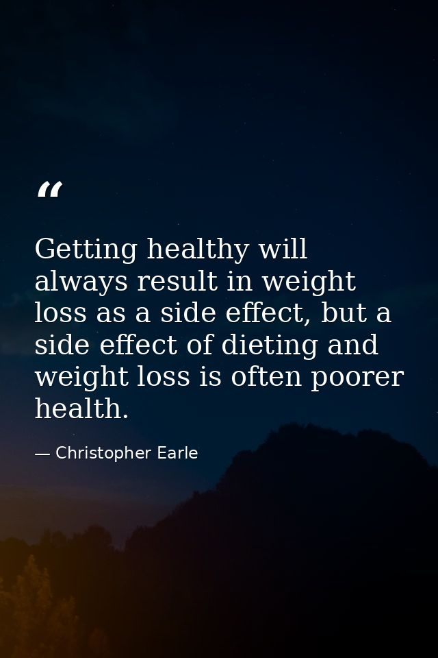 Getting healthy will always result in weight loss as a side effect, but a side effect of dieting and weight loss is ofte — Christopher Earle