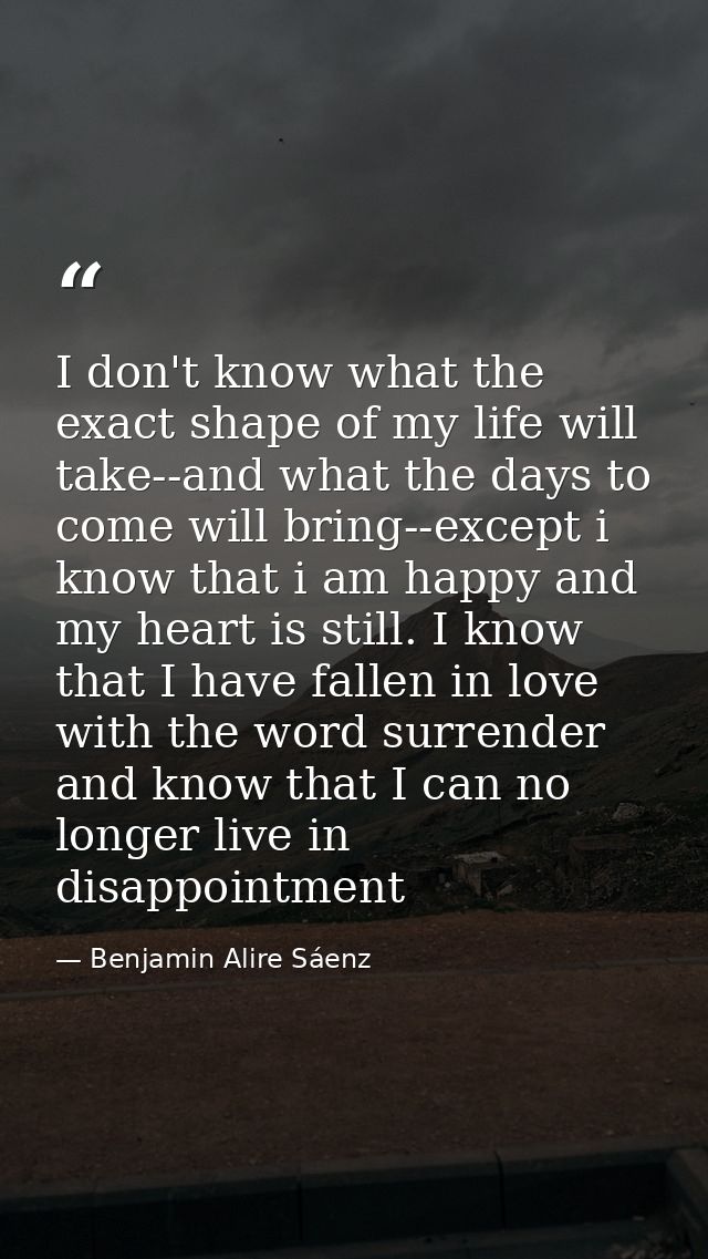I don't know what the exact shape of my life will take--and what the days to come will bring--except i know that i am ha — Benjamin Alire Sáenz