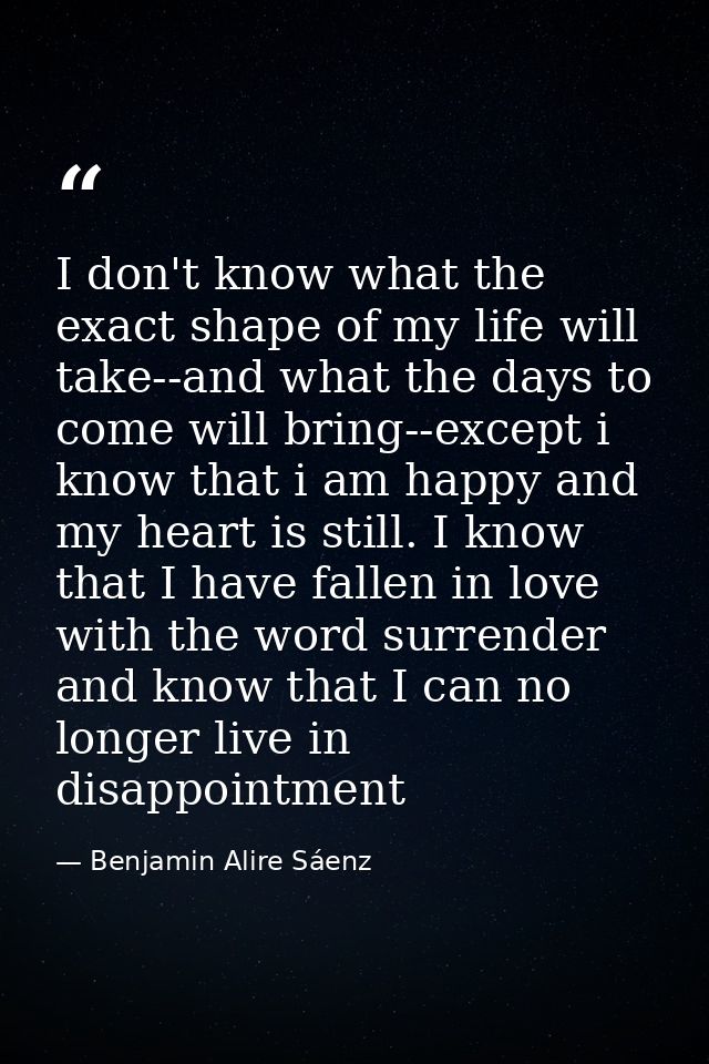 I don't know what the exact shape of my life will take--and what the days to come will bring--except i know that i am ha — Benjamin Alire Sáenz