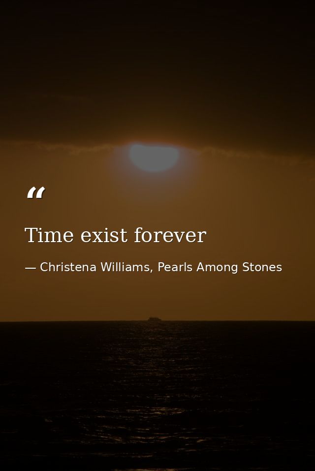 Time exist forever — Christena Williams, Pearls Among Stones
