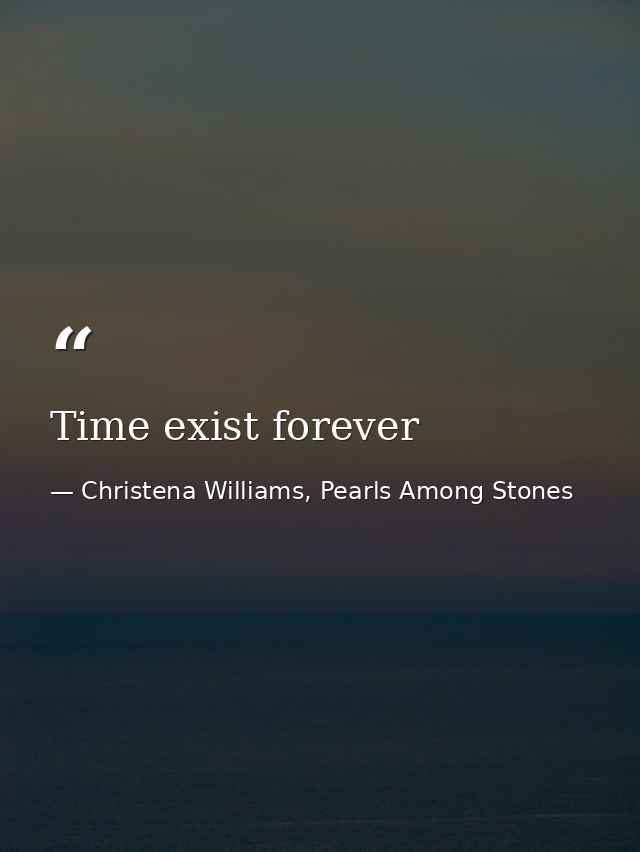 Time exist forever — Christena Williams, Pearls Among Stones