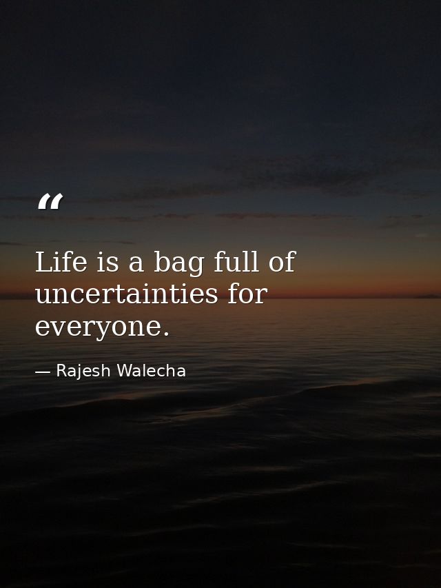 Life is a bag full of uncertainties for everyone. — Rajesh Walecha