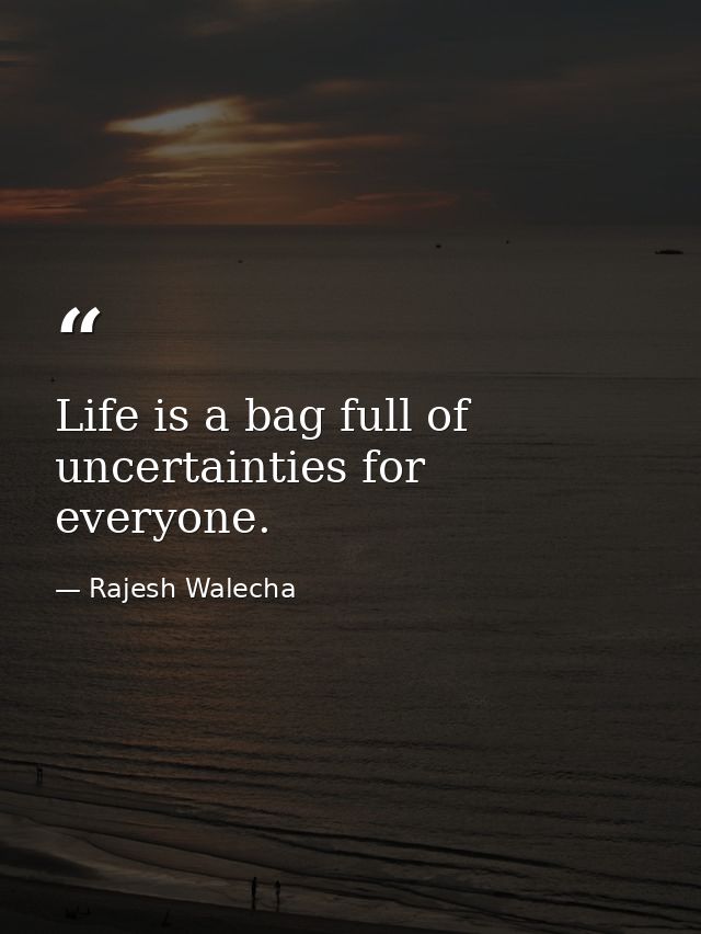Life is a bag full of uncertainties for everyone. — Rajesh Walecha