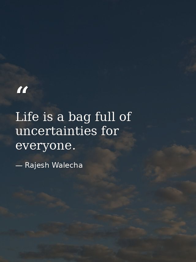 Life is a bag full of uncertainties for everyone. — Rajesh Walecha