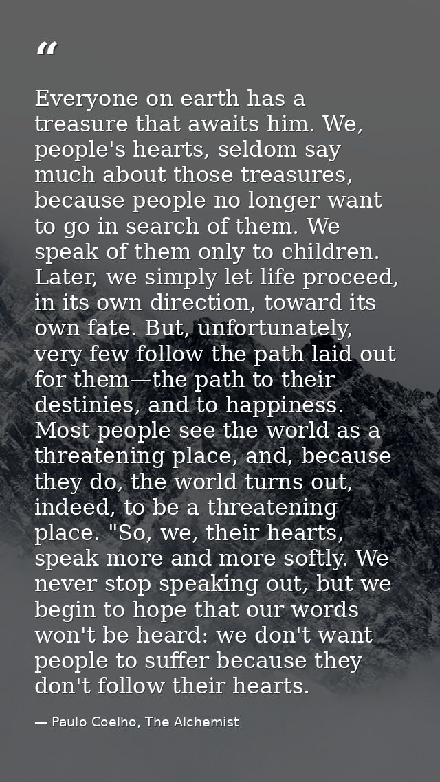 Everyone on earth has a treasure that awaits him. We, people's hearts, seldom say much about those treasures, because pe — Paulo Coelho, The Alchemist