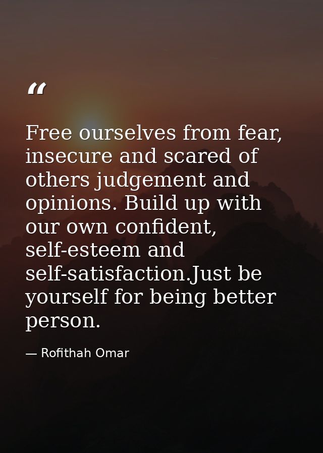 Free ourselves from fear, insecure and scared of others judgement and opinions. Build up with our own confident, self-es — Rofithah Omar