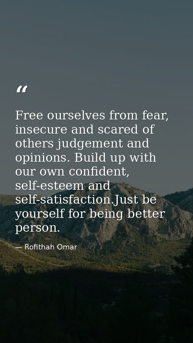Free ourselves from fear, insecure and scared of others judgement and opinions. Build up with our own confident, self-es — Rofithah Omar