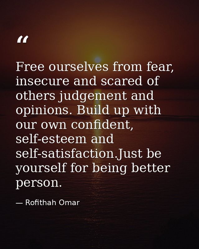 Free ourselves from fear, insecure and scared of others judgement and opinions. Build up with our own confident, self-es — Rofithah Omar