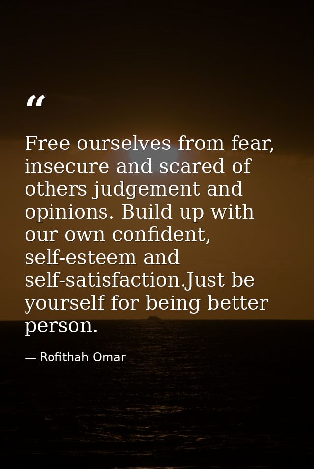 Free ourselves from fear, insecure and scared of others judgement and opinions. Build up with our own confident, self-es — Rofithah Omar