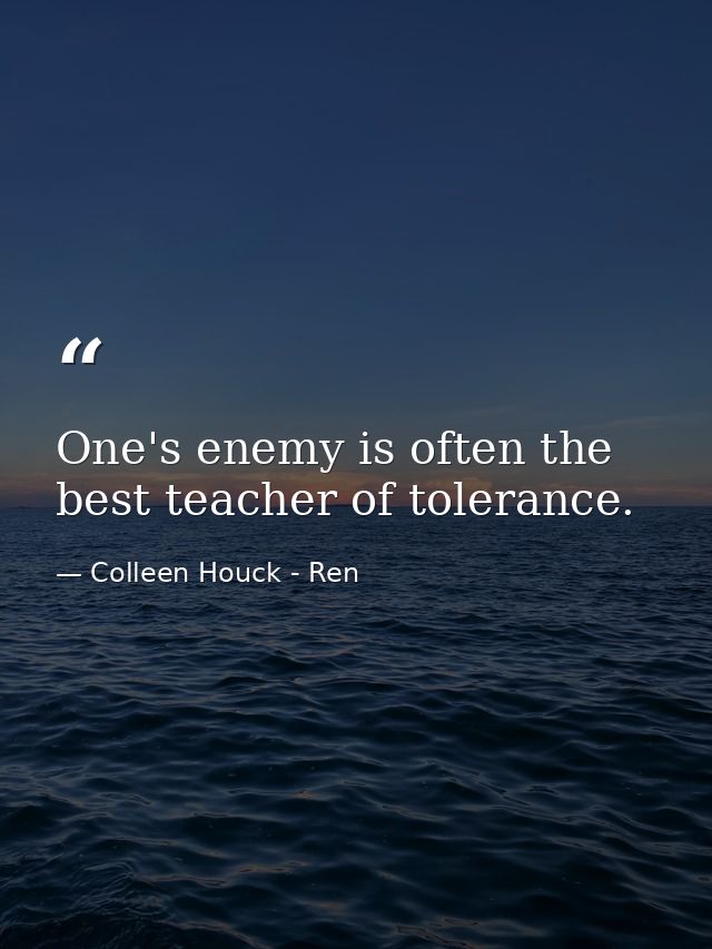 One's enemy is often the best teacher of tolerance. — Colleen Houck - Ren