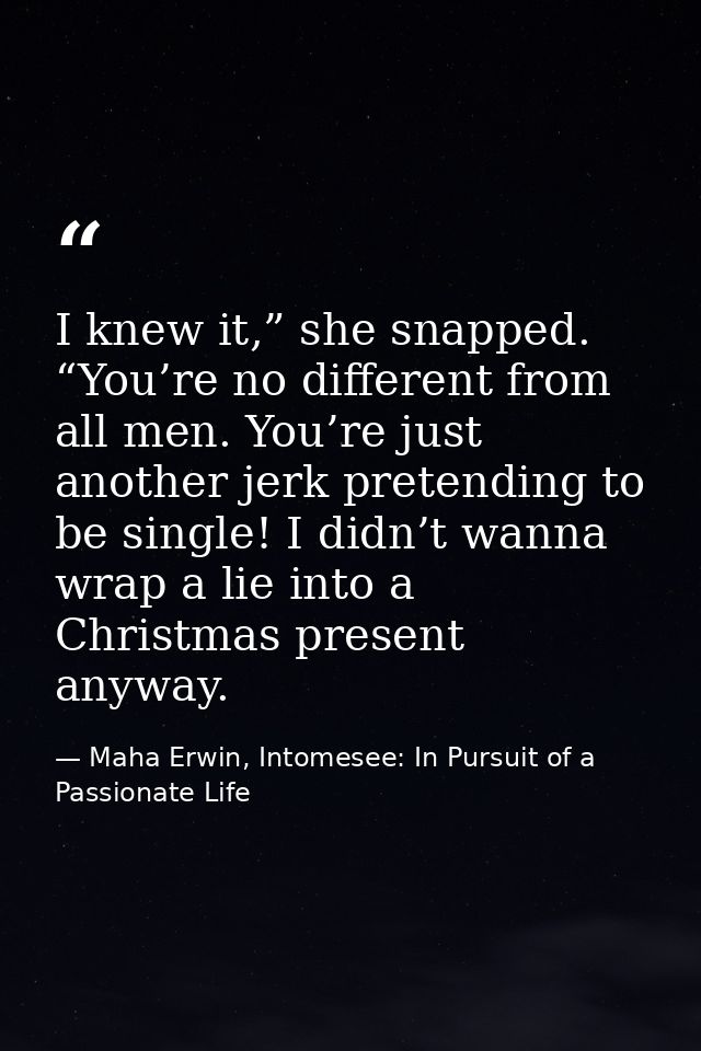 I knew it,” she snapped. “You’re no different from all men. You’re just another jerk pretending to be single! I didn’t w — Maha Erwin, Intomesee: In Pursuit of a Passionate Life