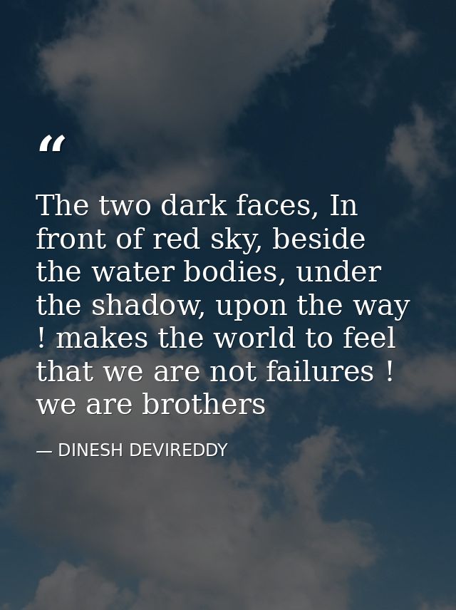 The two dark faces, In front of red sky, beside the water bodies, under the shadow, upon the way ! makes the world to fe — DINESH DEVIREDDY