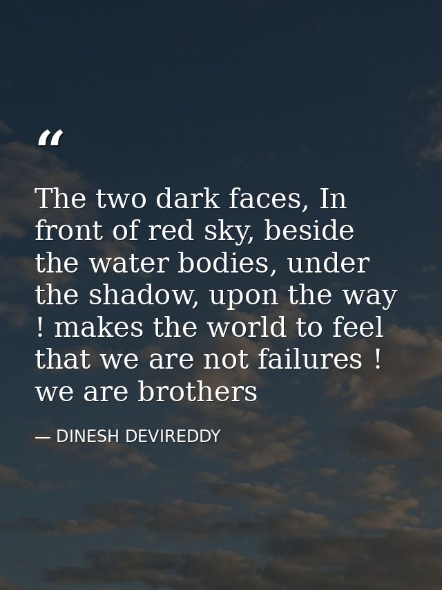 The two dark faces, In front of red sky, beside the water bodies, under the shadow, upon the way ! makes the world to fe — DINESH DEVIREDDY
