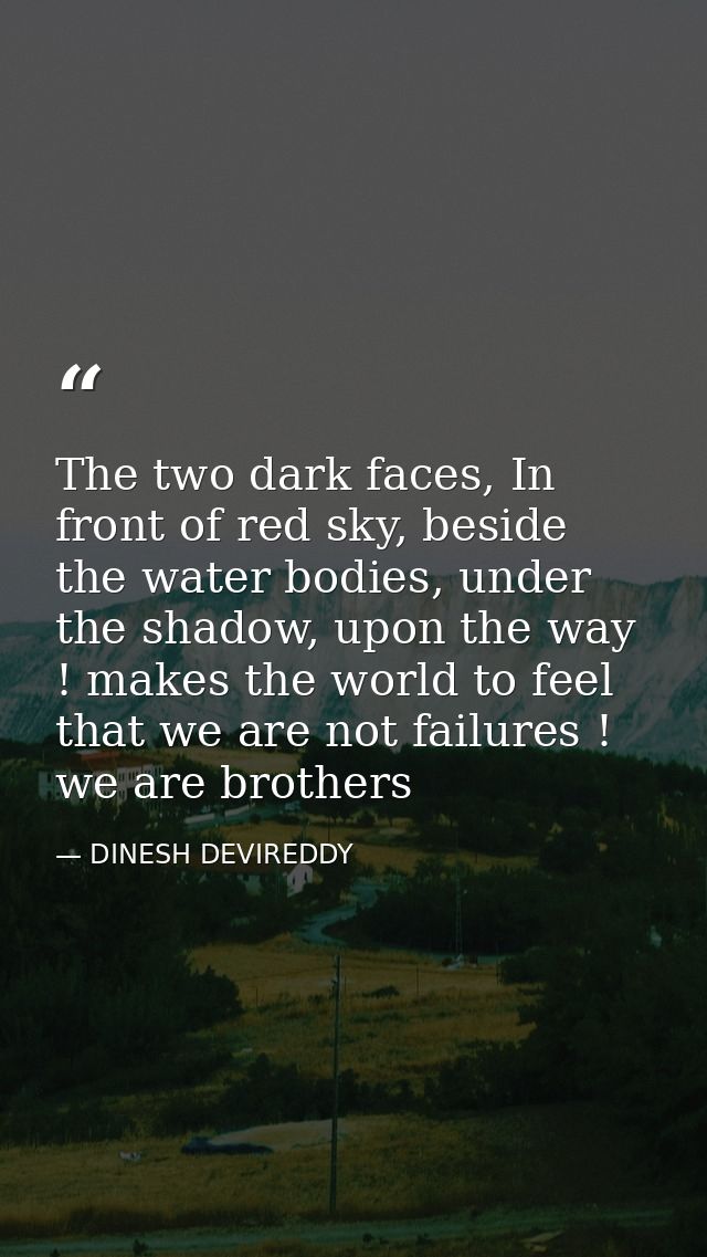 The two dark faces, In front of red sky, beside the water bodies, under the shadow, upon the way ! makes the world to fe — DINESH DEVIREDDY