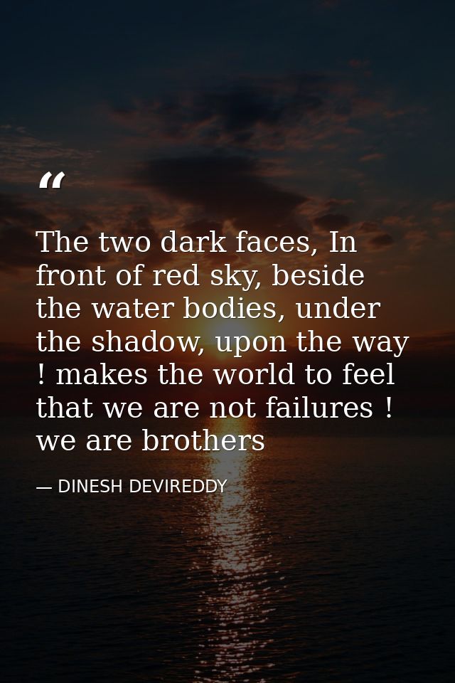 The two dark faces, In front of red sky, beside the water bodies, under the shadow, upon the way ! makes the world to fe — DINESH DEVIREDDY
