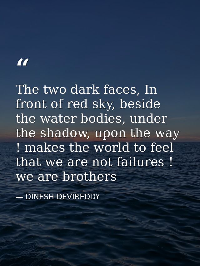 The two dark faces, In front of red sky, beside the water bodies, under the shadow, upon the way ! makes the world to fe — DINESH DEVIREDDY