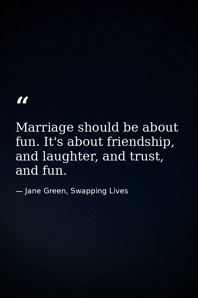 Marriage should be about fun. It's about friendship, and laughter, and trust, and fun. — Jane Green, Swapping Lives