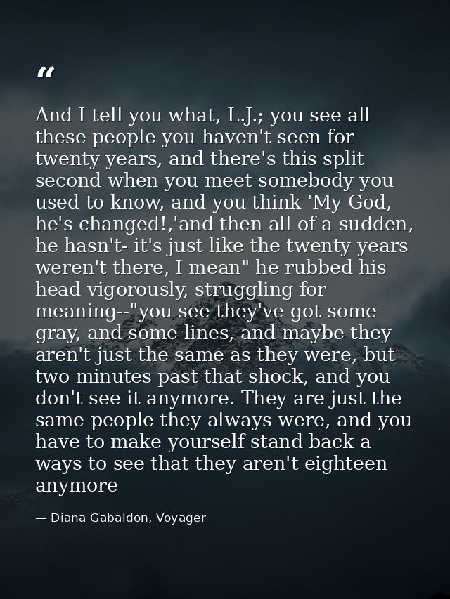 And I tell you what, L.J.; you see all these people you haven't seen for twenty years, and there's this split second whe — Diana Gabaldon, Voyager