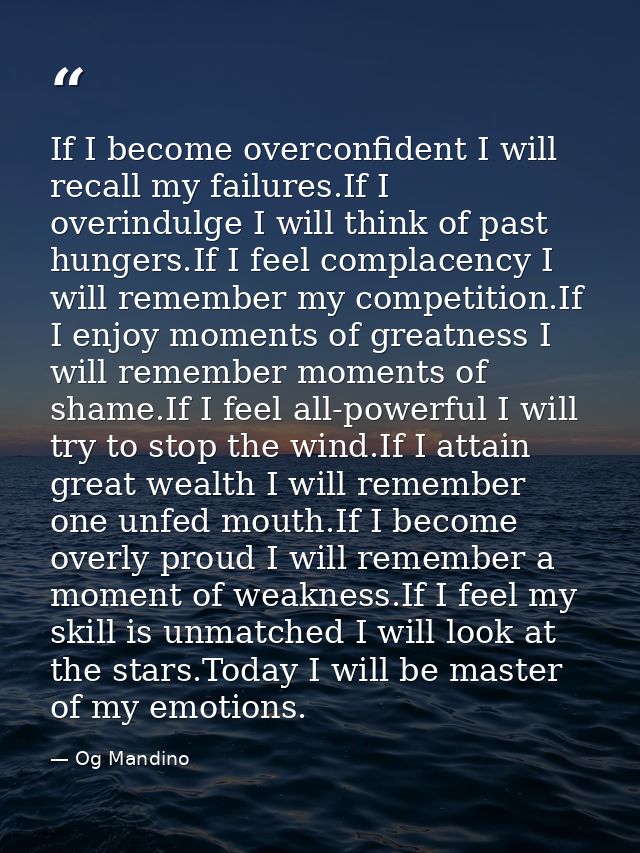 If I become overconfident I will recall my failures.If I overindulge I will think of past hungers.If I feel complacency  — Og Mandino