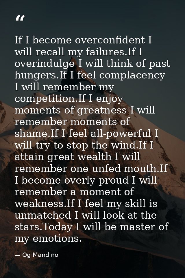 If I become overconfident I will recall my failures.If I overindulge I will think of past hungers.If I feel complacency  — Og Mandino