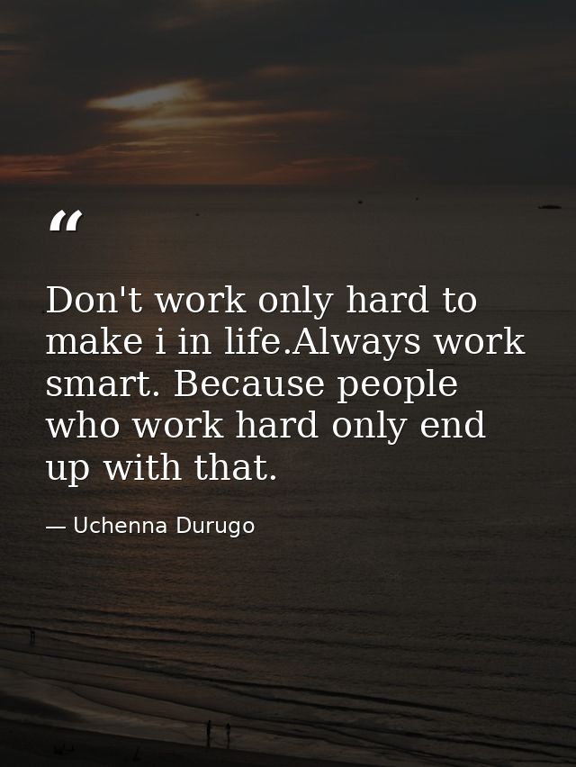 Don't work only hard to make i in life.Always work smart. Because people who work hard only end up with that. — Uchenna Durugo