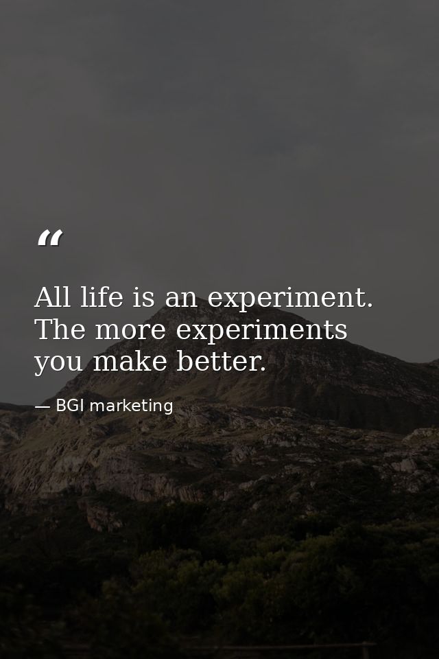 All life is an experiment. The more experiments you make better. — BGI marketing