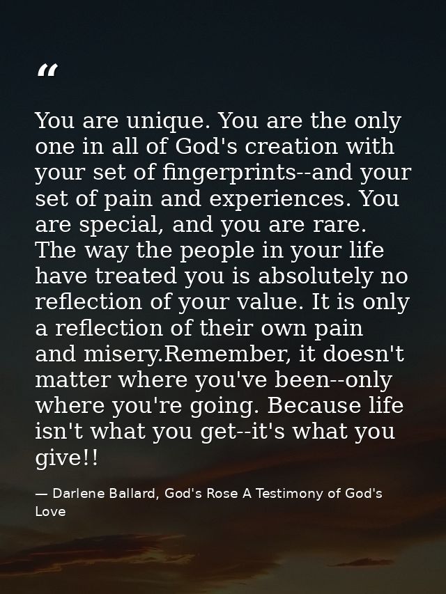 You are unique. You are the only one in all of God's creation with your set of fingerprints--and your set of pain and ex — Darlene Ballard, God's Rose A Testimony of God's Love