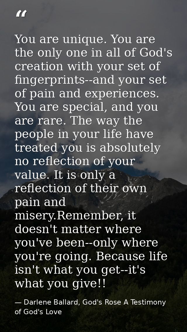 You are unique. You are the only one in all of God's creation with your set of fingerprints--and your set of pain and ex — Darlene Ballard, God's Rose A Testimony of God's Love