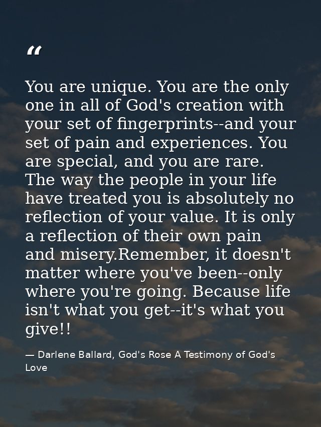 You are unique. You are the only one in all of God's creation with your set of fingerprints--and your set of pain and ex — Darlene Ballard, God's Rose A Testimony of God's Love