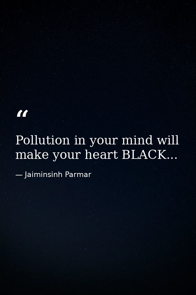 Pollution in your mind will make your heart BLACK... — Jaiminsinh Parmar