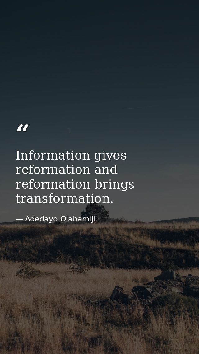 Information gives reformation and reformation brings transformation. — Adedayo Olabamiji