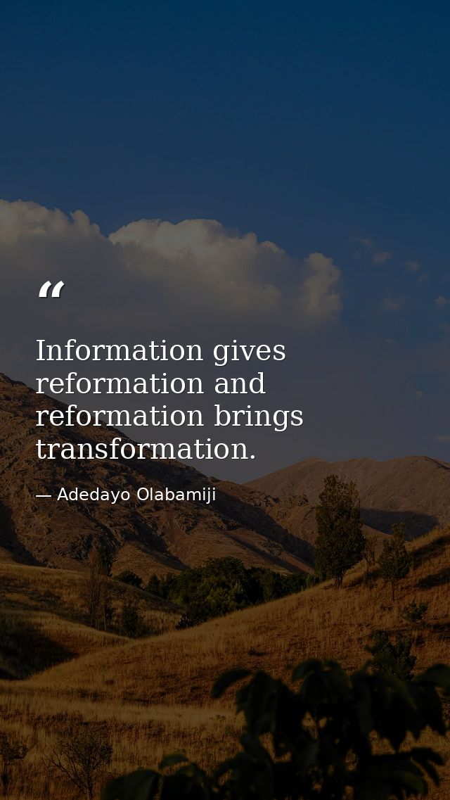 Information gives reformation and reformation brings transformation. — Adedayo Olabamiji