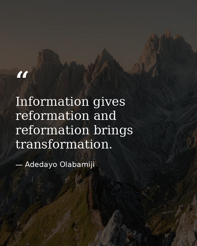 Information gives reformation and reformation brings transformation. — Adedayo Olabamiji