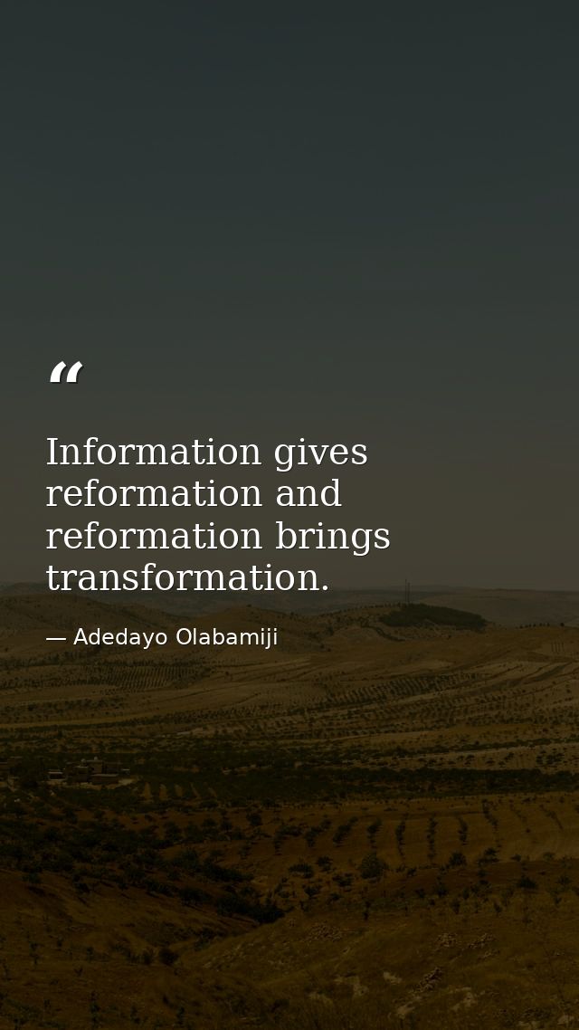 Information gives reformation and reformation brings transformation. — Adedayo Olabamiji