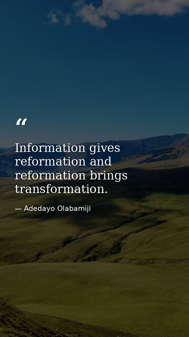 Information gives reformation and reformation brings transformation. — Adedayo Olabamiji