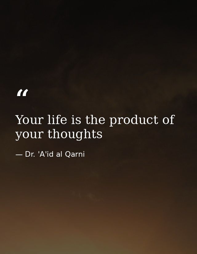 Your life is the product of your thoughts — Dr. 'A'id al Qarni