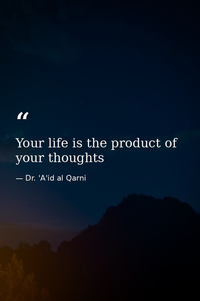 Your life is the product of your thoughts — Dr. 'A'id al Qarni