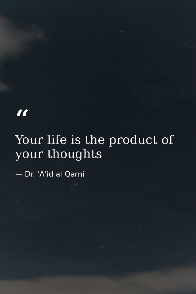 Your life is the product of your thoughts — Dr. 'A'id al Qarni