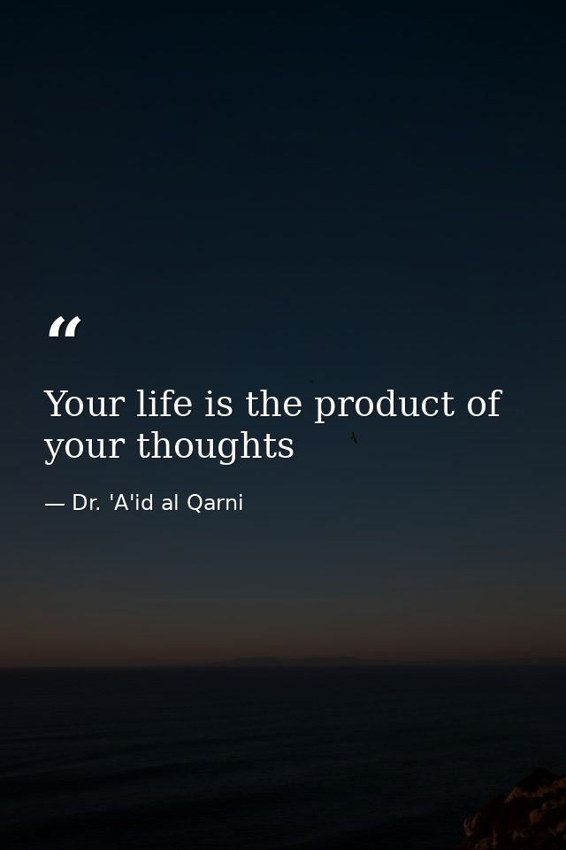 Your life is the product of your thoughts — Dr. 'A'id al Qarni