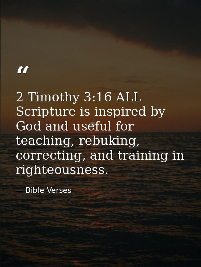 2 Timothy 3:16 ALL Scripture is inspired by God and useful for teaching, rebuking, correcting, and training in righteous — Bible Verses