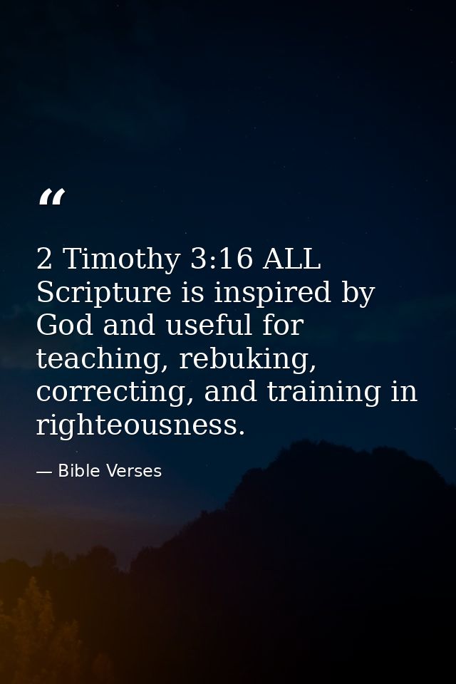2 Timothy 3:16 ALL Scripture is inspired by God and useful for teaching, rebuking, correcting, and training in righteous — Bible Verses