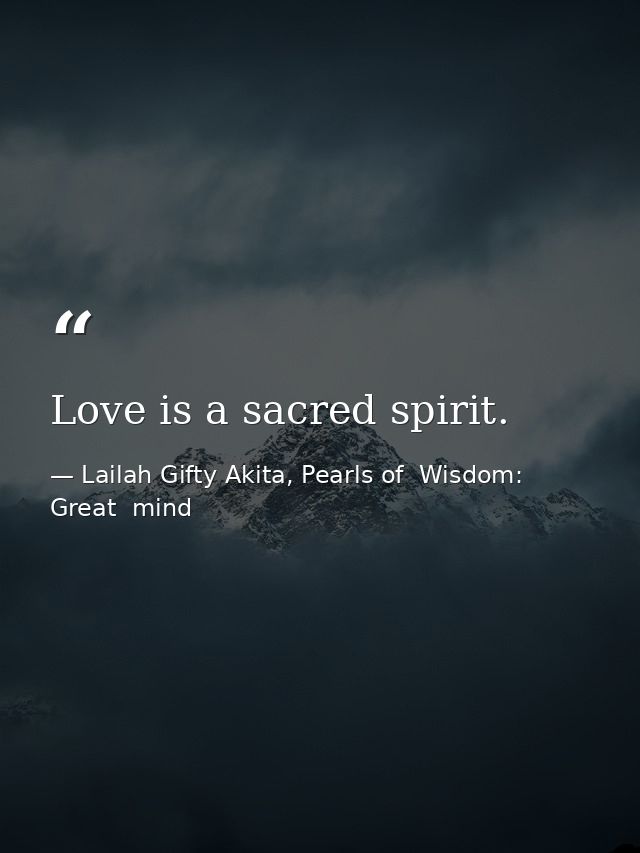 Love is a sacred spirit. — Lailah Gifty Akita, Pearls of  Wisdom: Great  mind