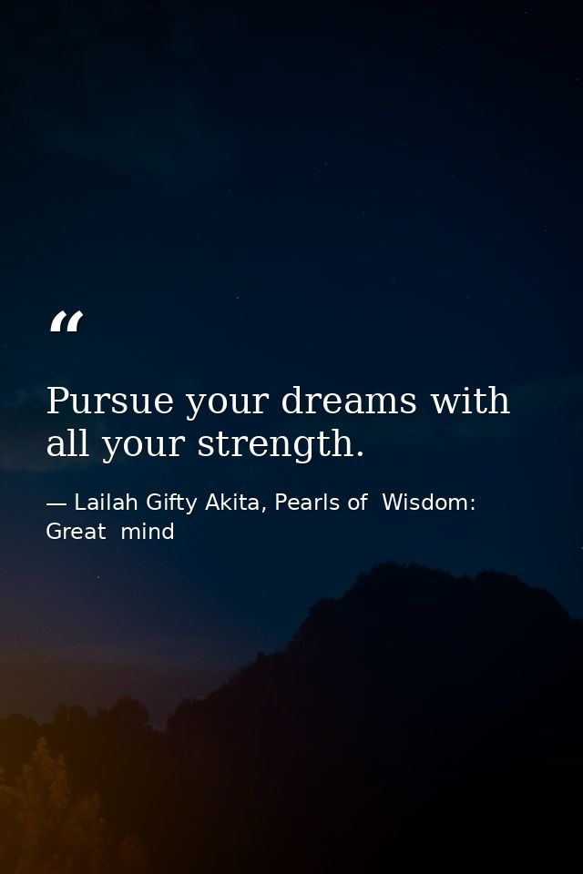 Pursue your dreams with all your strength. — Lailah Gifty Akita, Pearls of  Wisdom: Great  mind