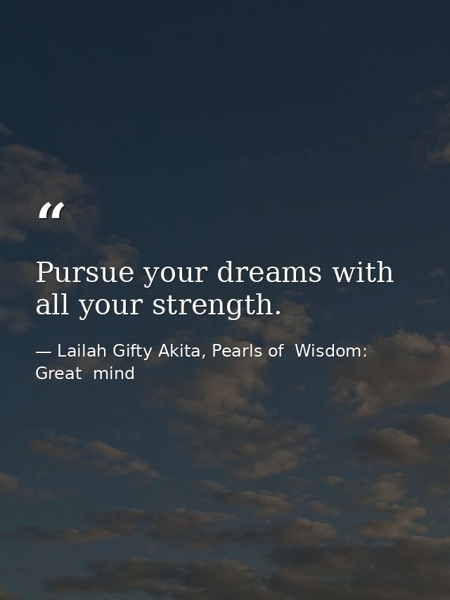 Pursue your dreams with all your strength. — Lailah Gifty Akita, Pearls of  Wisdom: Great  mind