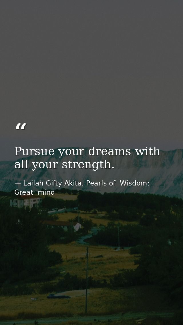 Pursue your dreams with all your strength. — Lailah Gifty Akita, Pearls of  Wisdom: Great  mind