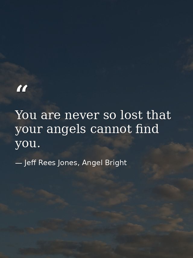 You are never so lost that your angels cannot find you. — Jeff Rees Jones, Angel Bright