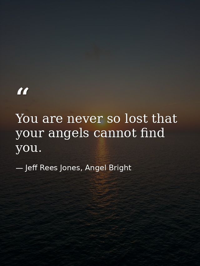 You are never so lost that your angels cannot find you. — Jeff Rees Jones, Angel Bright