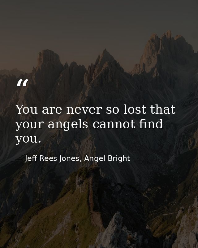 You are never so lost that your angels cannot find you. — Jeff Rees Jones, Angel Bright
