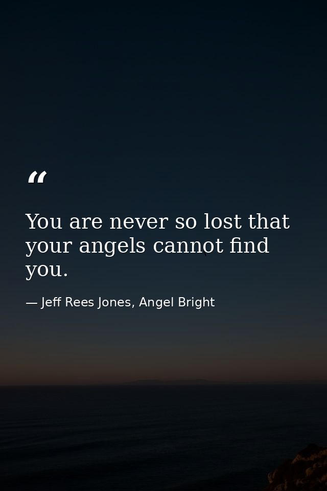 You are never so lost that your angels cannot find you. — Jeff Rees Jones, Angel Bright