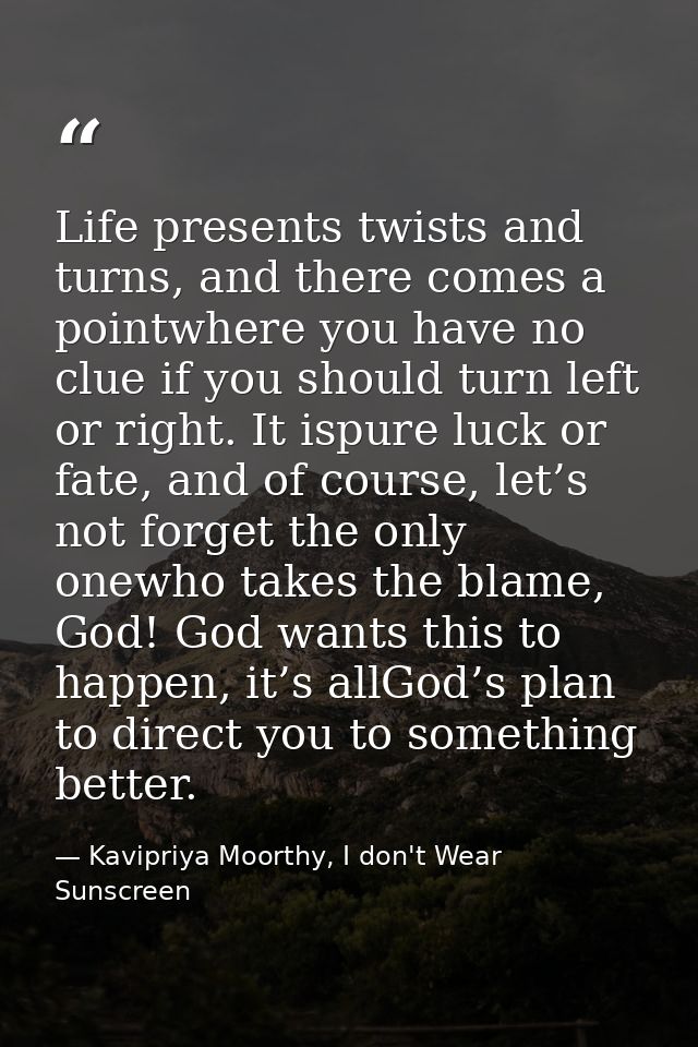 Life presents twists and turns, and there comes a pointwhere you have no clue if you should turn left or right. It ispur — Kavipriya Moorthy, I don't Wear Sunscreen
